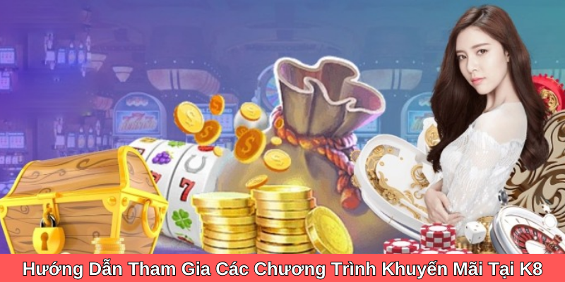 Hướng Dẫn Tham Gia Các Chương Trình Khuyến Mãi Tại K8